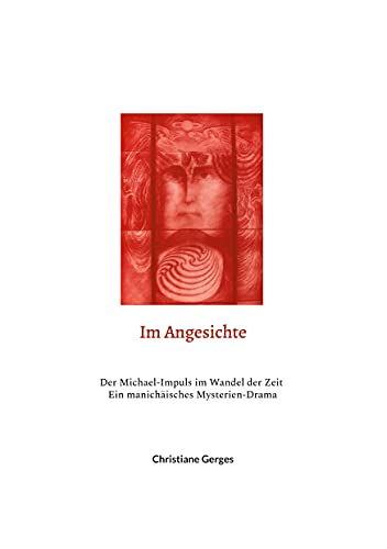 Im Angesichte: Der Michael-Impuls im Wandel der Zeit / Ein manichäisches Mysterien-Drama (Kontemplative Werke)