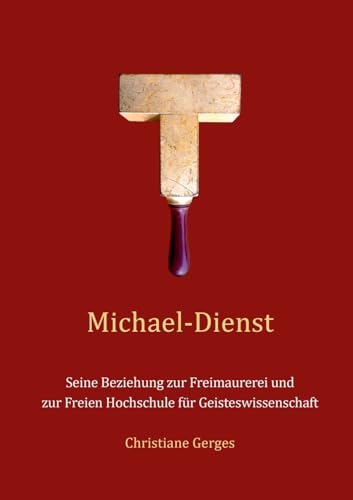 Michael-Dienst: Seine Beziehung zur Freimaurerei und zur Freien Hochschule für Geisteswissenschaft von Books on Demand