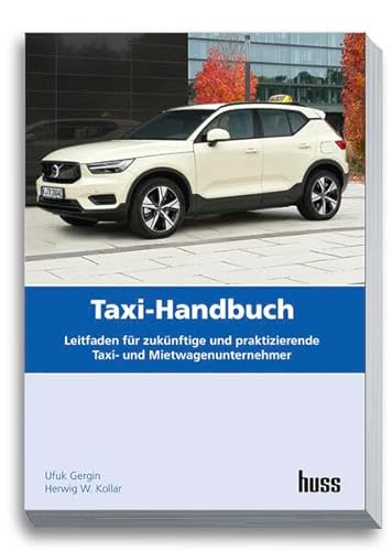 Taxi-Handbuch: Leitfaden für zukünftige und praktizierende Taxi- und Mietwagen-Unternehmer von Huss-Verlag