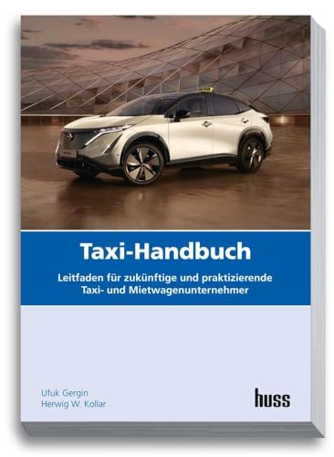Taxi-Handbuch: Leitfaden für zukünftige und praktizierende Taxi- und Mietwagen-Unternehmer von Huss-Verlag