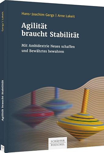 Agilität braucht Stabilität: Mit Ambidextrie Neues schaffen und Bewährtes bewahren von Schffer-Poeschel Verlag