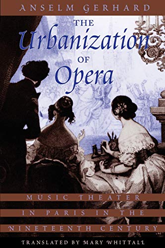 The Urbanization of Opera: Music Theater in Paris in the Nineteenth Century
