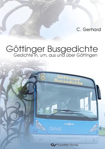Göttinger Busgedichte: Gedichte in, um, aus und über Göttingen Göttinger Busgedichte: Gedichte in, um, aus und über Göttingen von Cuvillier Verlag