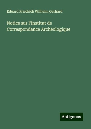 Notice sur l'Institut de Correspondance Archeologique von Antigonos Verlag