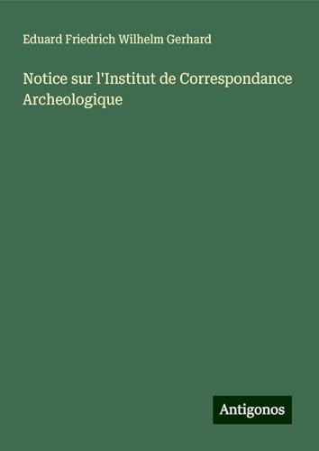 Notice sur l'Institut de Correspondance Archeologique von Antigonos Verlag