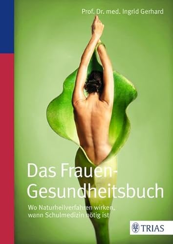 Das Frauen-Gesundheitsbuch: Wo Naturheilverfahren wirken, wann Schulmedizin nötig ist