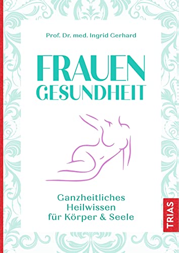 Frauengesundheit: Ganzheitliches Heilwissen für Körper & Seele von Trias