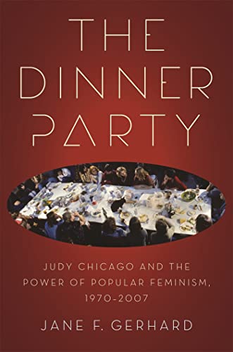The Dinner Party: Judy Chicago and the Power of Popular Feminism, 1970-2007 (Since 1970: Histories of Contemporary America)