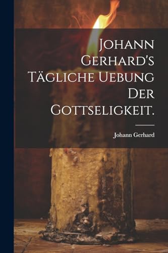 Johann Gerhard's tägliche Uebung der Gottseligkeit.