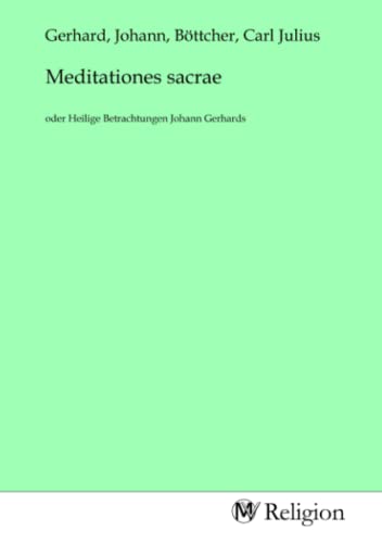 Meditationes sacrae: oder Heilige Betrachtungen Johann Gerhards