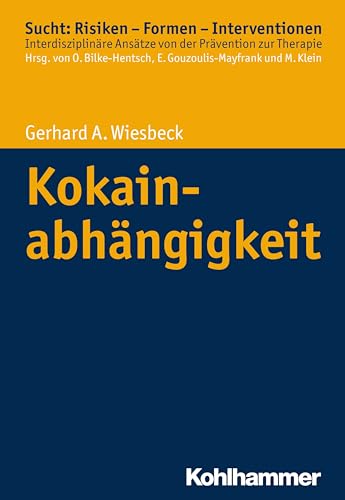 Kokainabhängigkeit: Sucht: Risiken - Formen - Interventionen (Sucht: Risiken - Formen - Interventionen: Interdisziplinäre Ansätze von der Prävention zur Therapie) von Kohlhammer W.