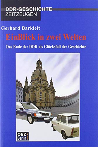 Ein Blick in zwei Welten: Das Ende der DDR als Glücksfall der Geschichte (Edition DDR GESCHICHTE - Zeitzeugen)