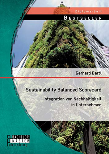 Sustainability Balanced Scorecard: Integration von Nachhaltigkeit in Unternehmen von Bachelor + Master Publishing