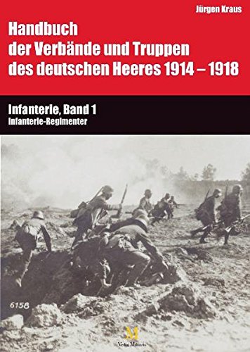 Handbuch der Verbände und Truppen des deutschen Heeres 1914 bis 1918 Teil VI: Infanterie, Band 1: Infanterie-Regimenter (Handbuch der Verbände und ... Heeres 1914-1918, Teil VI, Infanterie Band 1) von Verlag Militaria