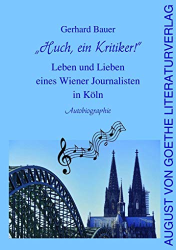 Huch, ein Kritiker!: Leben und Lieben eines Wiener Journalisten in Köln: Leben und Lieben eines Wiener Journalisten in Köln. Autobiografie von Fouque Literaturverlag