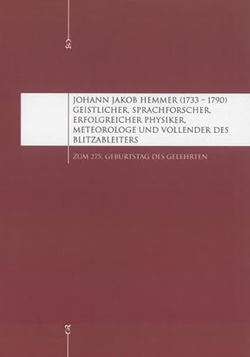Johann Jakob Hemmer (1733-1790): Geistlicher, Sprachforscher, erfolgreicher Physiker, Meteorologe und Vollender des Blitzableiters (Berichte aus der Geschichtswissenschaft)
