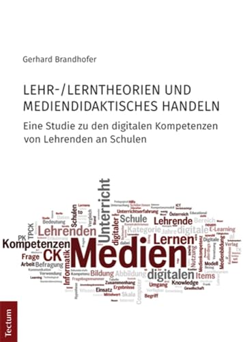 Lehr-/Lerntheorien und mediendidaktisches Handeln: Eine Studie zu den digitalen Kompetenzen von Lehrenden an Schulen (Wissenschaftliche Beiträge aus dem Tectum Verlag: Pädagogik)