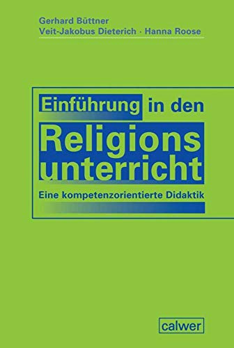 Einführung in den Religionsunterricht: Eine kompetenzorientierte Didaktik Einführung in den Religionsunterricht: Eine kompetenzorientierte Didaktik