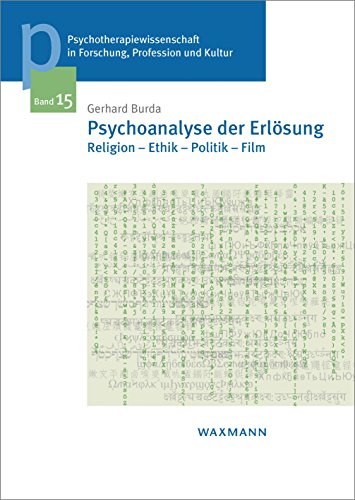 Psychoanalyse der Erlösung: Religion - Ethik - Politik - Film (Psychotherapiewissenschaft in Forschung, Profession und Kultur) ... der Sigmund-Freud-Privatuniversität Wien)