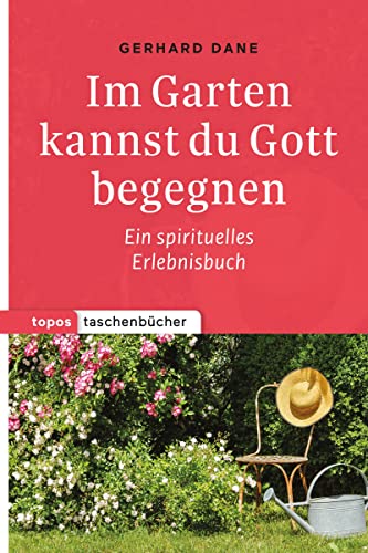 Topos Taschenbücher: Im Garten kannst du Gott begegnen: Ein spirituelles Erlebnisbuch Topos Taschenbücher: Im Garten kannst du Gott begegnen: Ein spirituelles Erlebnisbuch