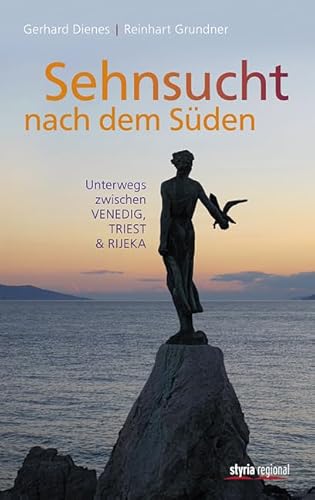 Sehnsucht nach dem Süden: Unterwegs zwischen Venedig, Triest & Rijeka von Styria