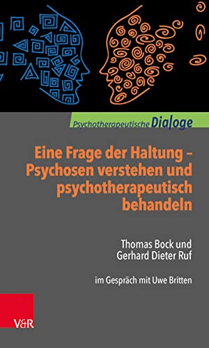 Eine Frage der Haltung: Psychosen verstehen und psychotherapeutisch behandeln: Thomas Bock und Gerhard Dieter Ruf im Gespräch mit Uwe Britten (Psychotherapeutische Dialoge) von Vandenhoeck + Ruprecht