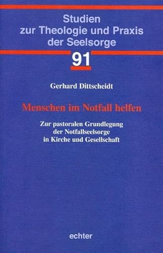 Menschen im Notfall helfen: Zur pastoralen Grundlegung der Notfallseelsorge in Kirche und Gesellschaft (Studien zur Theologie und Praxis der Seelsorge)