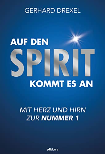 Auf den Spirit kommt es an: Mit Herz und Hirn zur Nummer 1 von edition a GmbH