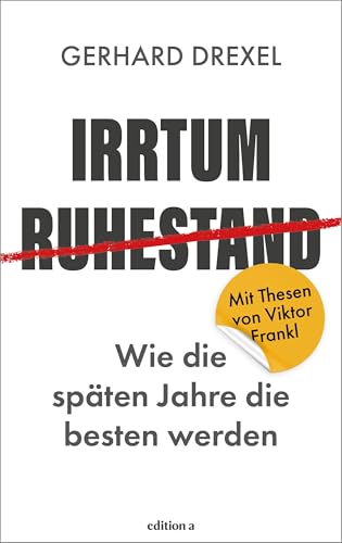 Irrtum Ruhestand: Wie die späten Jahre die besten werden. Mit Thesen von Viktor Frankl. Irrtum Ruhestand: Wie die späten Jahre die besten werden. Mit Thesen von Viktor Frankl. von edition a