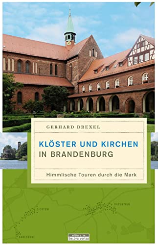 Klöster und Kirchen in Brandenburg: Himmlische Touren durch die Mark (Unterwegs in Brandenburg) von Bebra Verlag