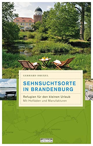 Sehnsuchtsorte in Brandenburg: Refugien für den kleinen Urlaub (Unterwegs in Brandenburg) von Bebra Verlag