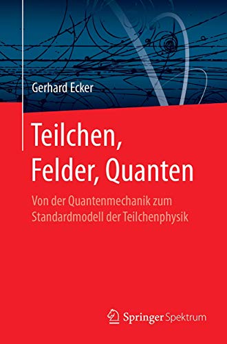 Teilchen, Felder, Quanten: Von der Quantenmechanik zum Standardmodell der Teilchenphysik von Springer Spektrum