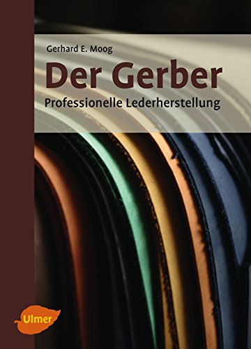 Der Gerber: Professionelle Lederherstellung: Handbuch für die Lederherstellung von Ulmer Eugen Verlag
