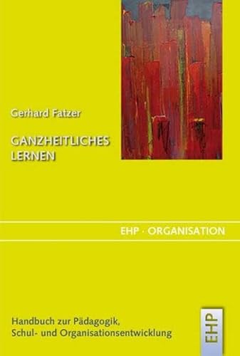 Ganzheitliches Lernen: Handbuch zur Schul- und Organisationsentwicklung (EHP-Organisation) von EHP Edition Humanistische Psychologie