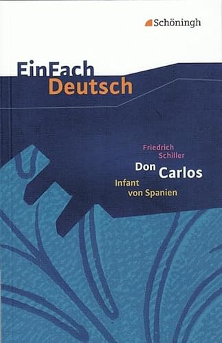 EinFach Deutsch Textausgaben: Friedrich Schiller: Don Carlos, Infant von Spanien: Ein dramatisches Gedicht. Gymnasiale Oberstufe: Ein dramatisches Gedicht. EinFach Deutsch - Textausgaben