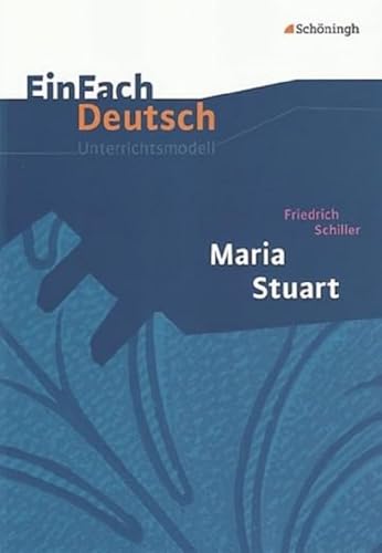 EinFach Deutsch Unterrichtsmodelle: Friedrich Schiller: Maria Stuart: Gymnasiale Oberstufe von SCHÖNINGH VERLAG IM WESTERMANN SCHULBUCH