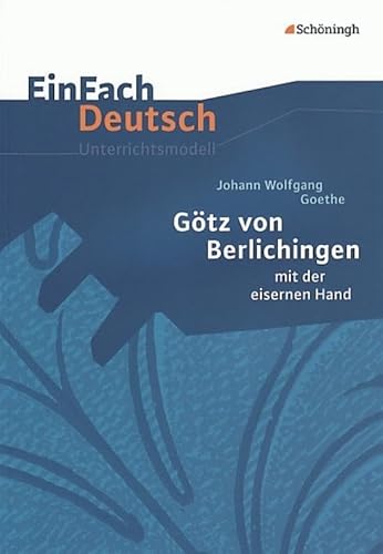 EinFach Deutsch Unterrichtsmodelle: Johann Wolfgang von Goethe: Götz von Berlichingen: mit der eisernen Hand. Klassen 8 - 10 von SCHÖNINGH VERLAG IM WESTERMANN SCHULBUCH