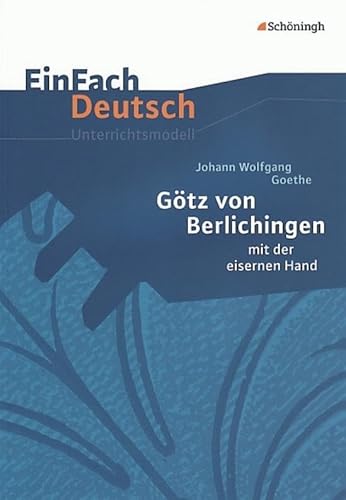 EinFach Deutsch Unterrichtsmodelle: Johann Wolfgang von Goethe: Götz von Berlichingen: mit der eisernen Hand. Klassen 8 - 10 von Schoeningh Verlag Im