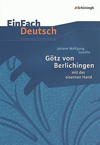 EinFach Deutsch Unterrichtsmodelle: Johann Wolfgang von Goethe: Götz von Berlichingen: mit der eisernen Hand. Klassen 8 - 10 EinFach Deutsch Unterrichtsmodelle: Johann Wolfgang von Goethe: Götz von Berlichingen: mit der eisernen Hand. Klassen 8 - 10