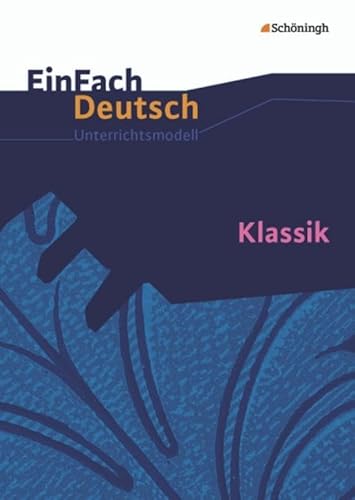 EinFach Deutsch Unterrichtsmodelle: Klassik: Gymnasiale Oberstufe EinFach Deutsch Unterrichtsmodelle: Klassik: Gymnasiale Oberstufe