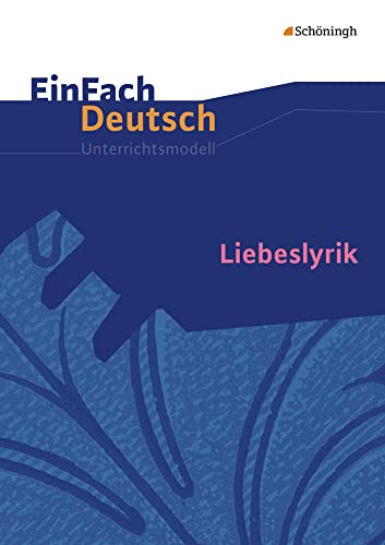 EinFach Deutsch Unterrichtsmodelle: Liebeslyrik: Gymnasiale Oberstufe