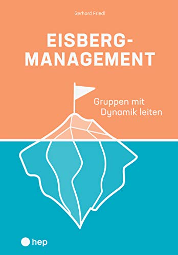 Eisbergmanagement: Gruppen mit Dynamik leiten von hep Verlag