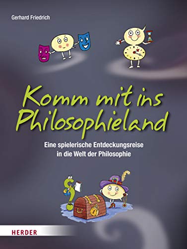 Komm mit ins Philosophieland: Eine spielerische Entdeckungsreise in die Welt der Philosophie von Herder Verlag GmbH