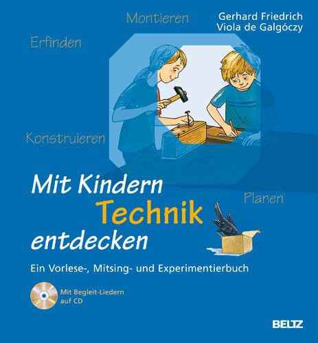 Mit Kindern Technik entdecken: Ein Vorlese-, Mitsing- und Experimentierbuch: Frühe technische Bildung bei Kindern. Ein Vorlese-, Mitsing- und Experimentierbuch (Beltz Praxis)