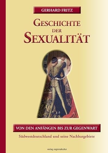 Geschichte der Sexualität: Von den Anfängen bis zur Gegenwart. Südwestdeutschland und seine Nachbargebiete