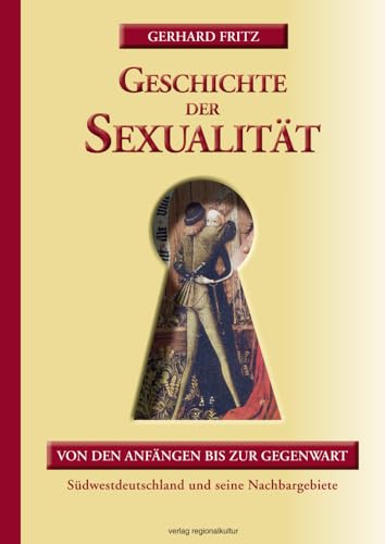 Geschichte der Sexualität: Von den Anfängen bis zur Gegenwart. Südwestdeutschland und seine Nachbargebiete von verlag regionalkultur,