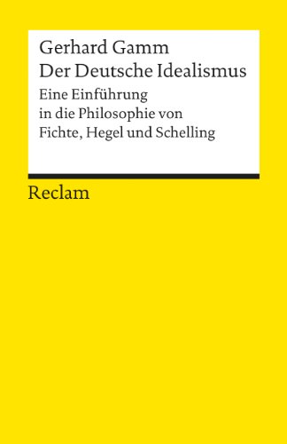Der Deutsche Idealismus: Eine Einführung in die Philosophie von Fichte, Hegel und Schelling (Reclams Universal-Bibliothek)