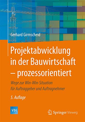 Projektabwicklung in der Bauwirtschaft – prozessorientiert: Wege zur Win-Win-Situation für Auftraggeber und Auftragnehmer (VDI-Buch) von Springer Vieweg