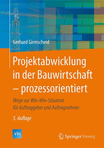 Projektabwicklung in der Bauwirtschaft – prozessorientiert: Wege zur Win-Win-Situation für Auftraggeber und Auftragnehmer (VDI-Buch) von Springer