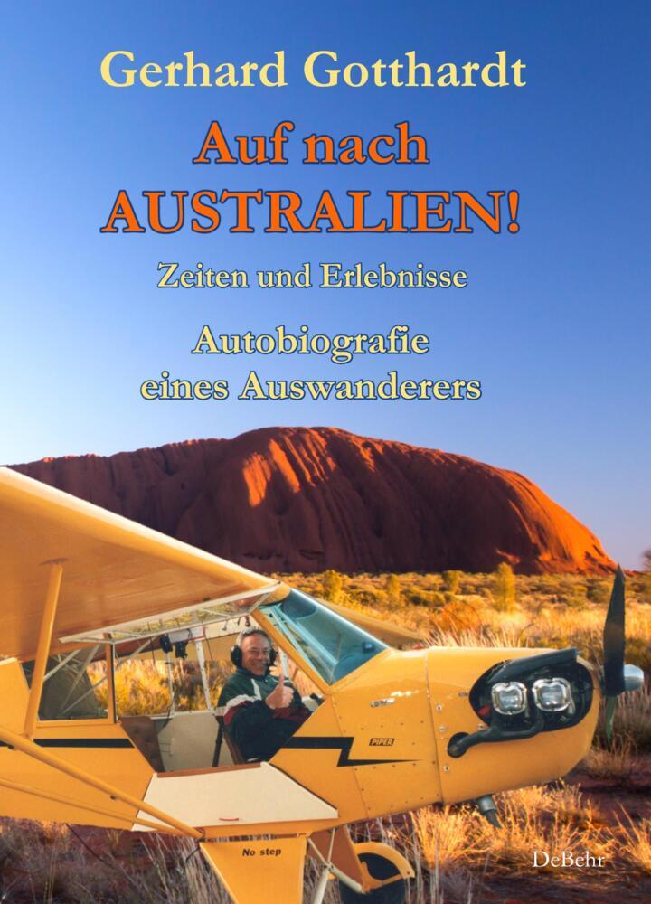 Auf nach Australien! - Zeiten und Erlebnisse - Autobiografie eines Auswanderers von DeBehr